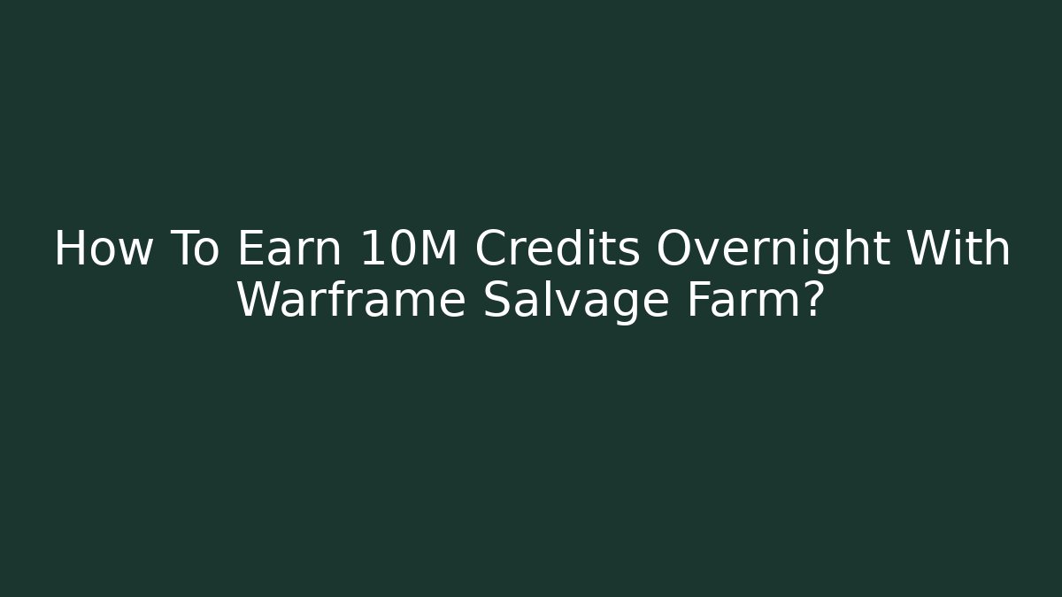 How To Earn 10M Credits Overnight With Warframe Salvage Farm?