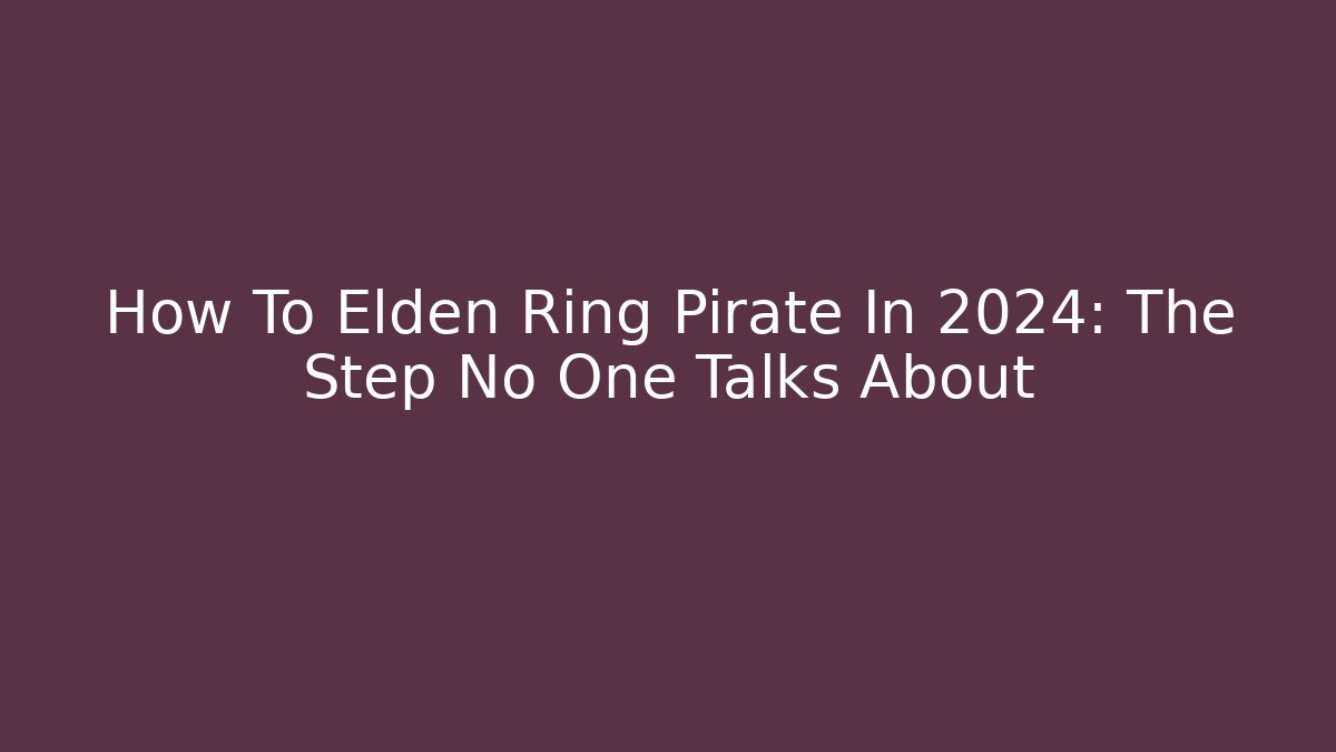 How To Elden Ring Pirate In 2024: The Step No One Talks About