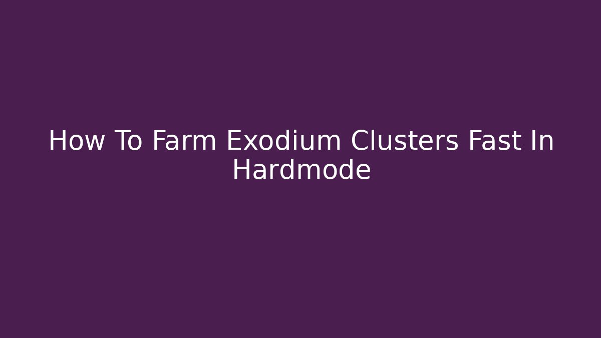 How To Farm Exodium Clusters Fast In Hardmode