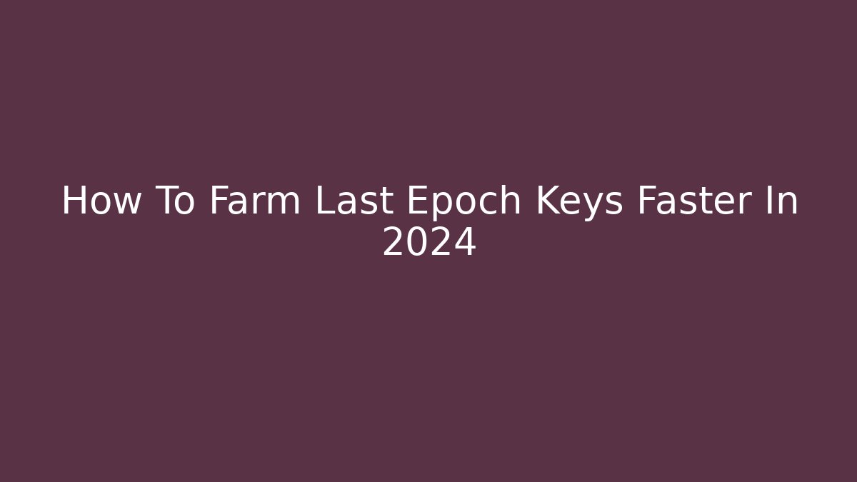 How To Farm Last Epoch Keys Faster In 2024