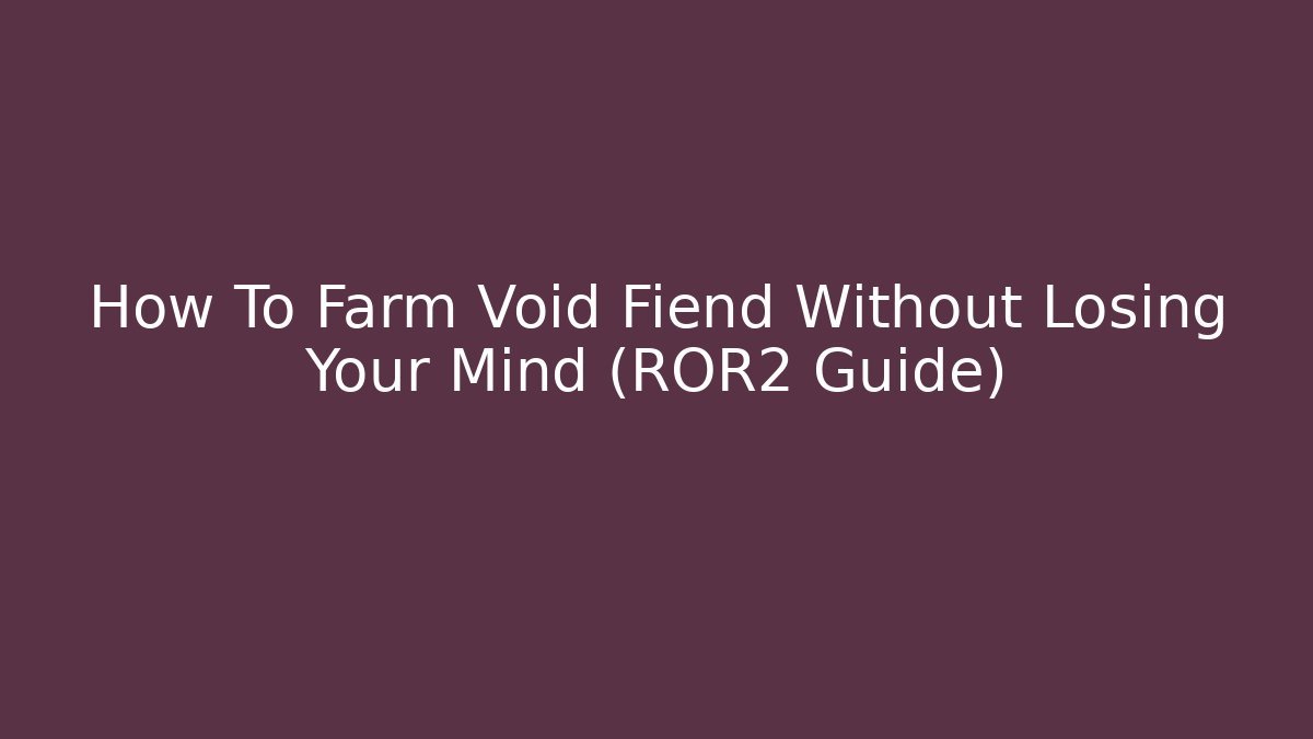 How To Farm Void Fiend Without Losing Your Mind (ROR2 Guide)