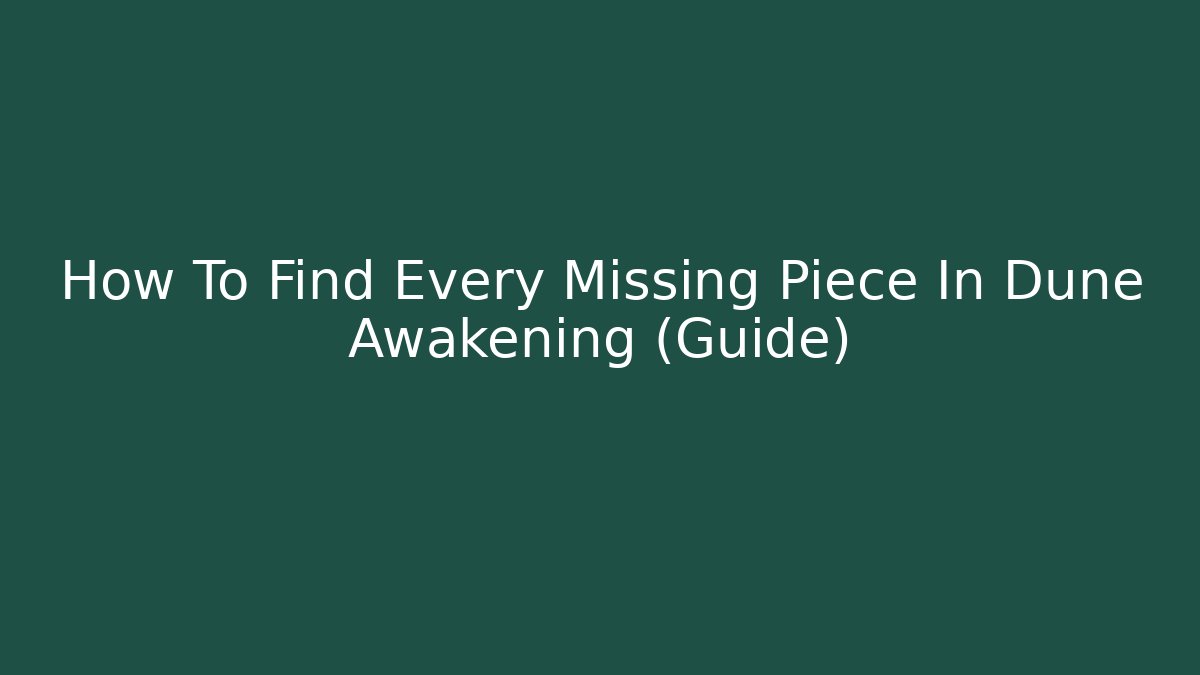 How To Find Every Missing Piece In Dune Awakening (Guide) - Critter Realm