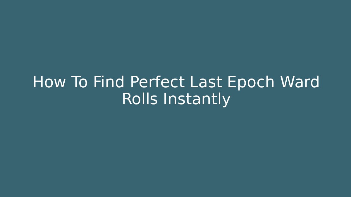 How To Find Perfect Last Epoch Ward Rolls Instantly