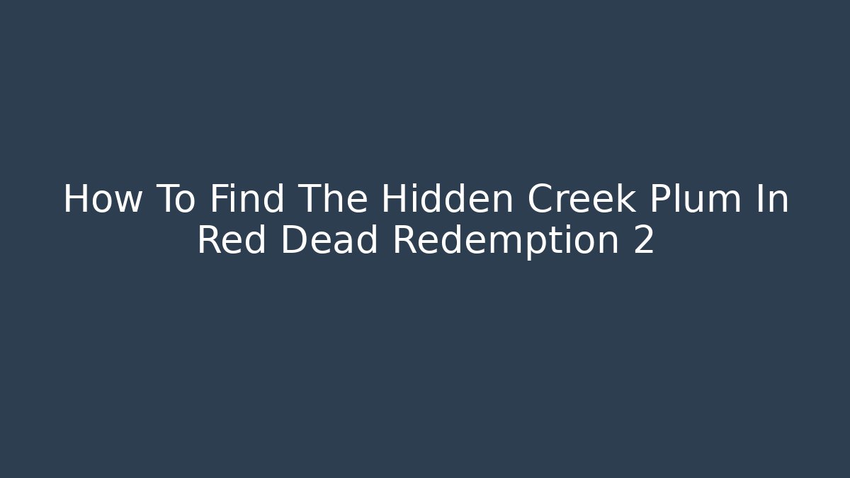 How To Find The Hidden Creek Plum In Red Dead Redemption 2
