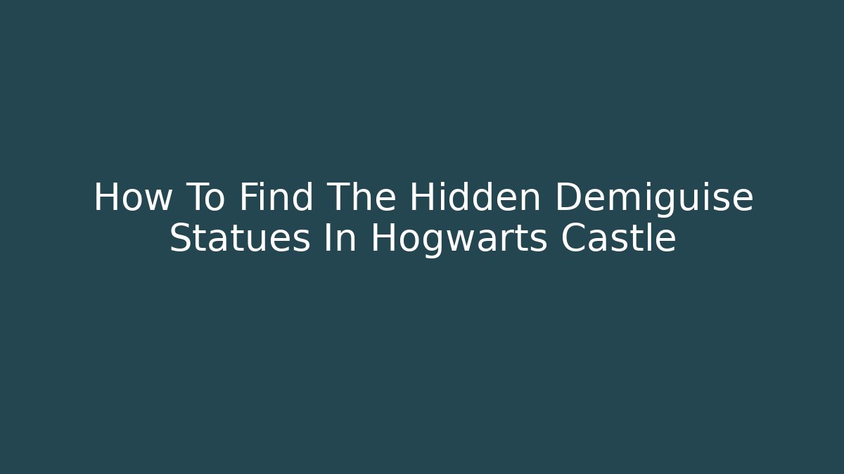 How To Find The Hidden Demiguise Statues In Hogwarts Castle