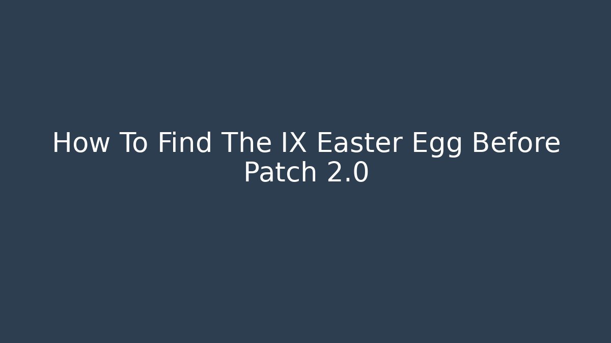 How To Find The IX Easter Egg Before Patch 2.0