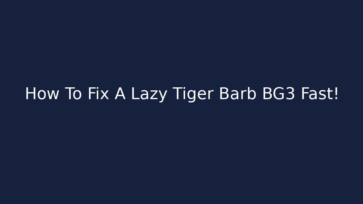 How To Fix A Lazy Tiger Barb BG3 Fast!