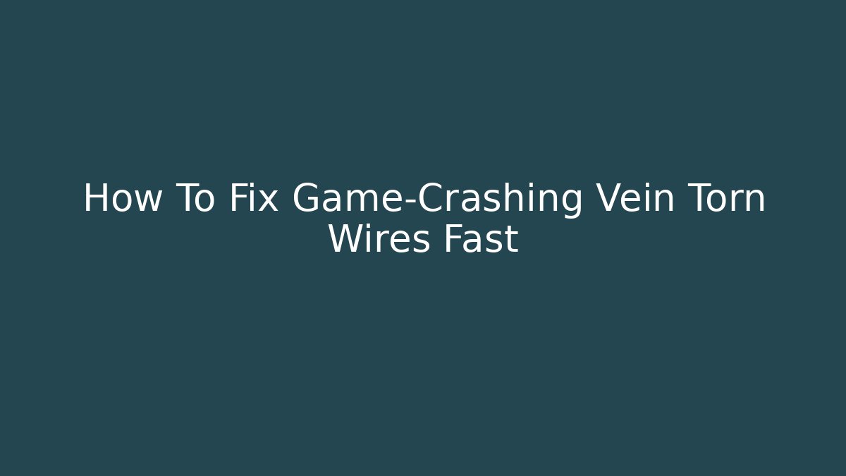 How To Fix Game-Crashing Vein Torn Wires Fast