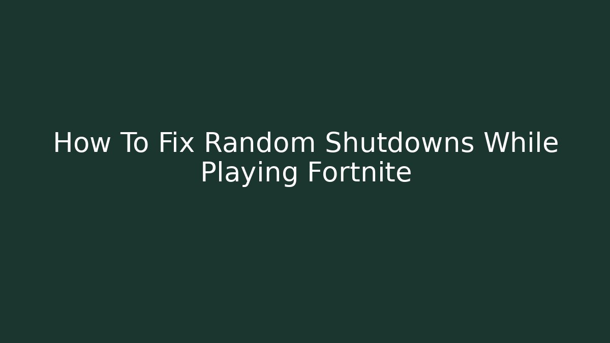 How To Fix Random Shutdowns While Playing Fortnite - Critter Realm