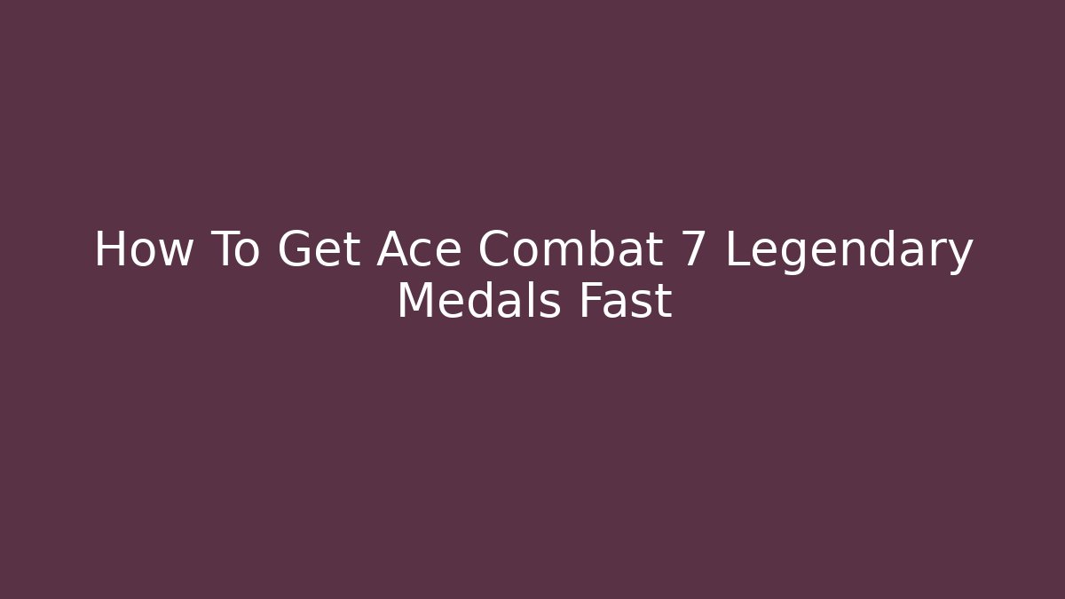 How To Get Ace Combat 7 Legendary Medals Fast