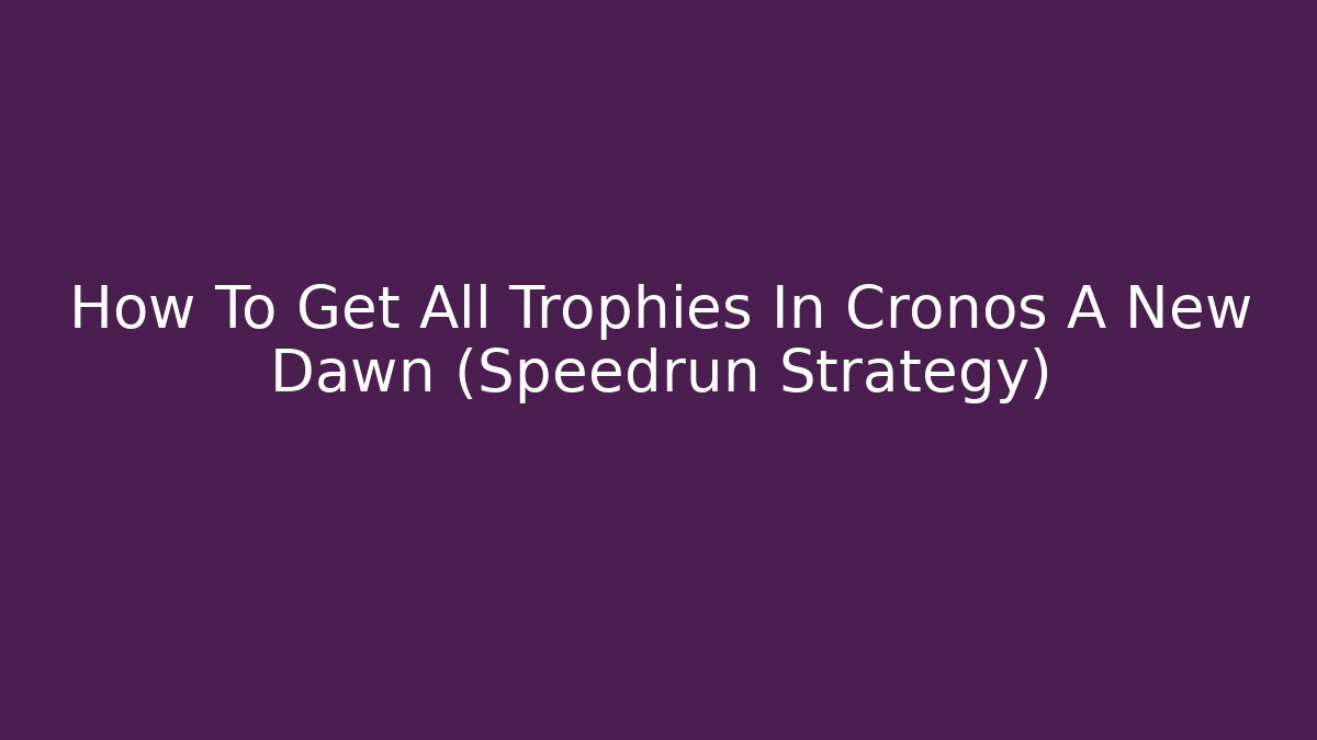 How To Get All Trophies In Cronos A New Dawn (Speedrun Strategy)