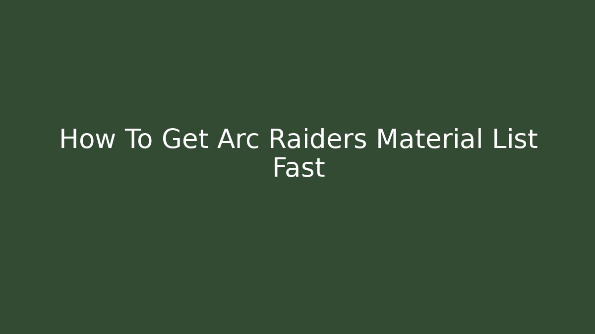 How To Get Arc Raiders Material List Fast