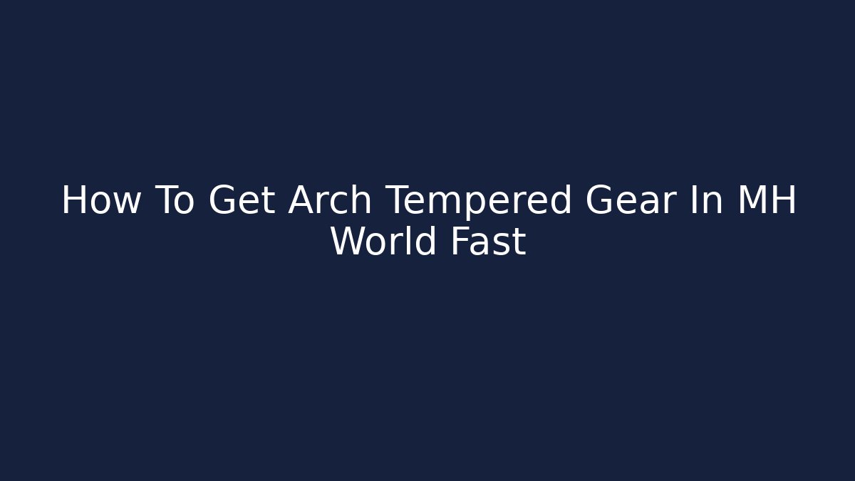 How To Get Arch Tempered Gear In MH World Fast - Critter Realm