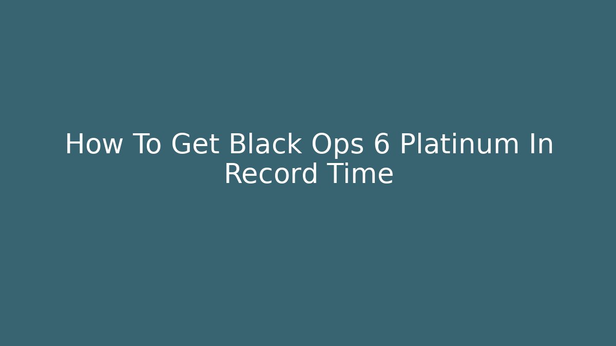 How To Get Black Ops 6 Platinum In Record Time