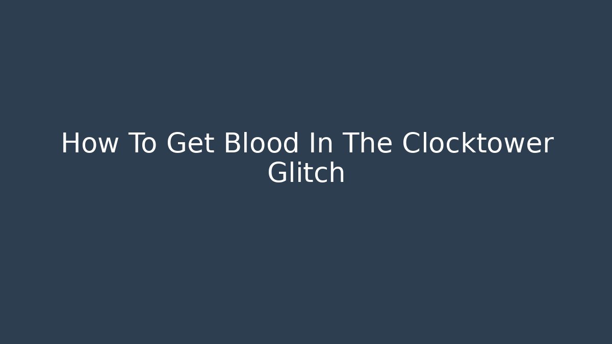 How To Get Blood In The Clocktower Glitch