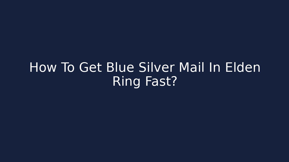How To Get Blue Silver Mail In Elden Ring Fast?
