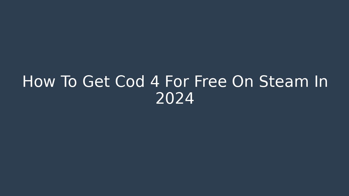 How To Get Cod 4 For Free On Steam In 2024