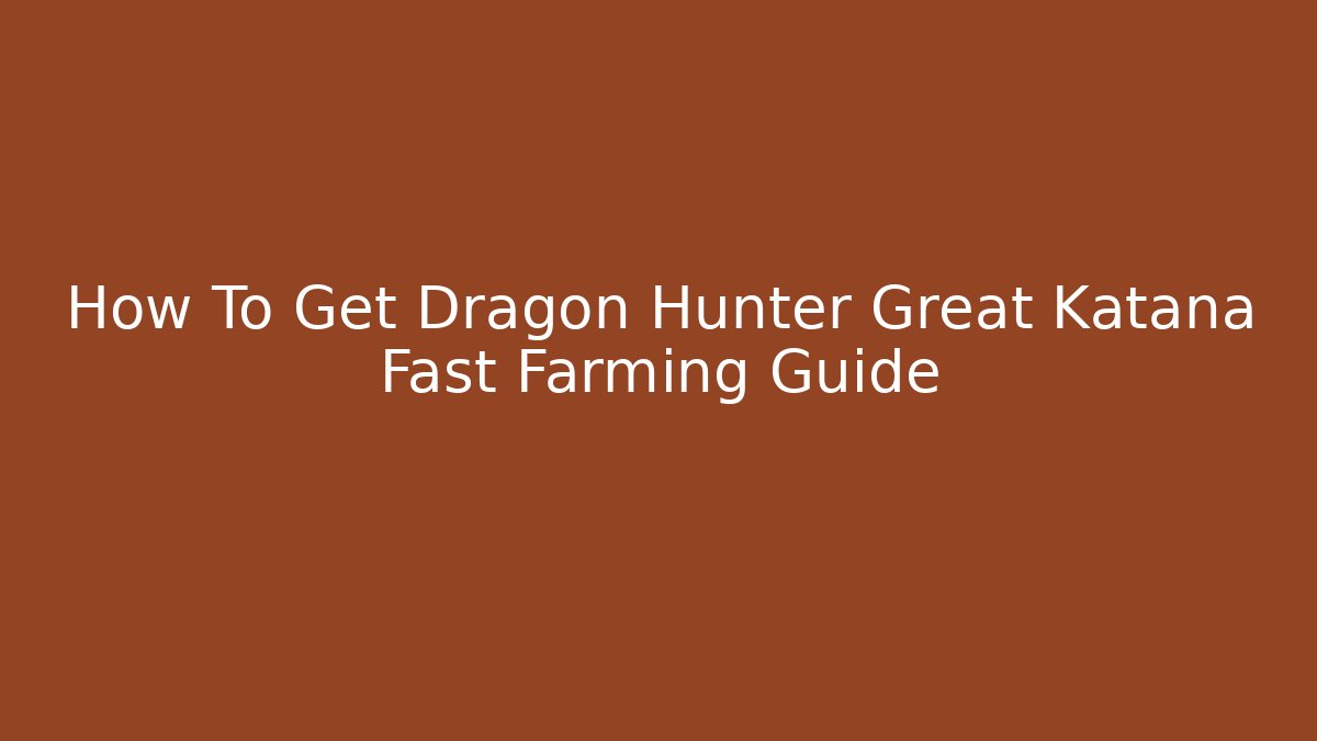 How To Get Dragon Hunter Great Katana Fast Farming Guide