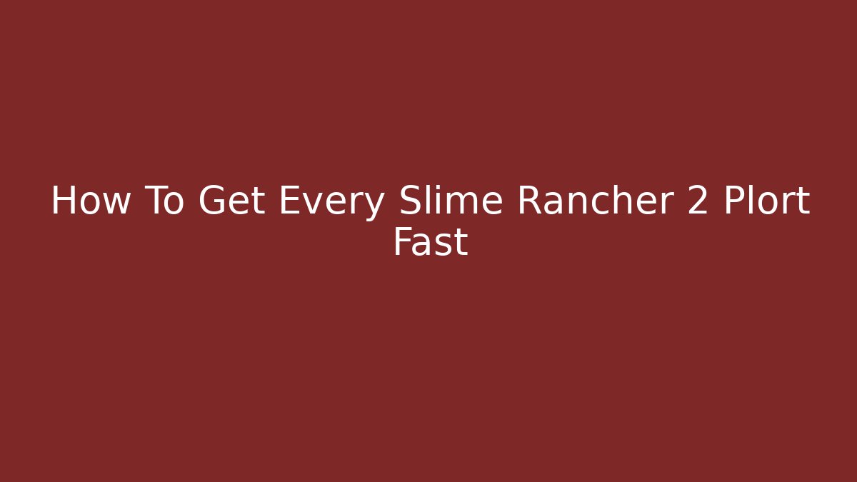 How To Get Every Slime Rancher 2 Plort Fast