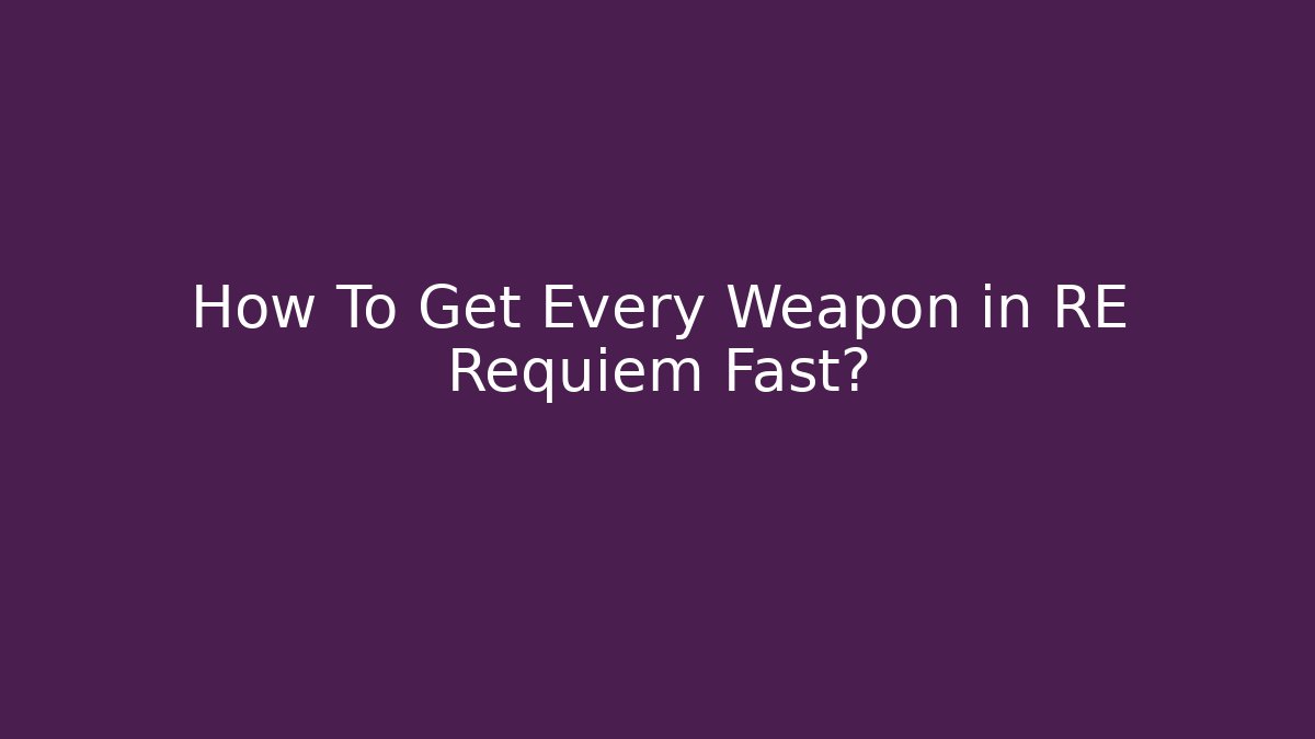 How To Get Every Weapon in RE Requiem Fast?