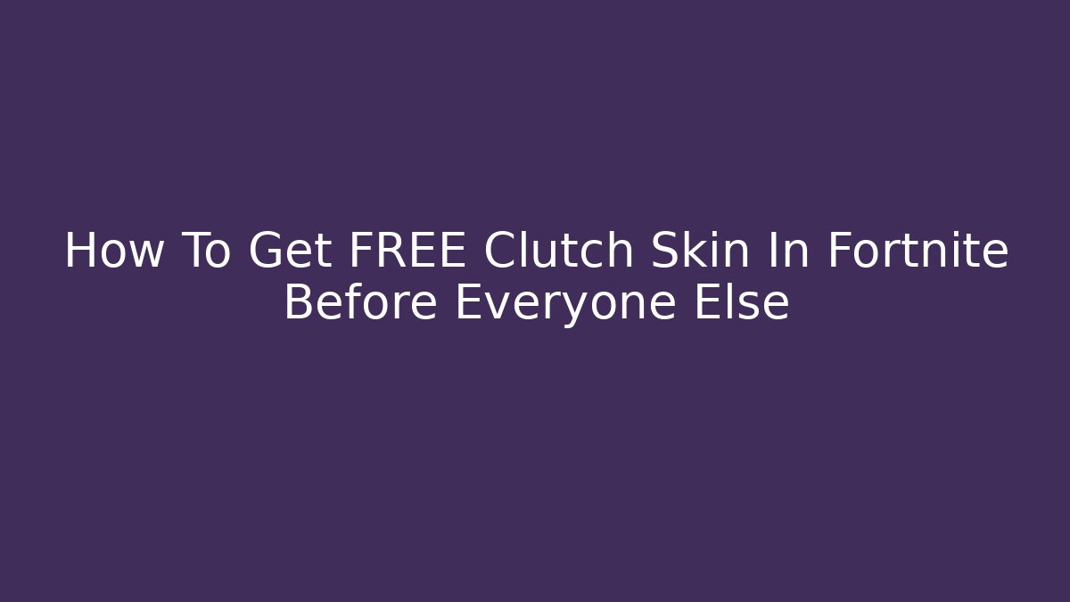 How To Get FREE Clutch Skin In Fortnite Before Everyone Else