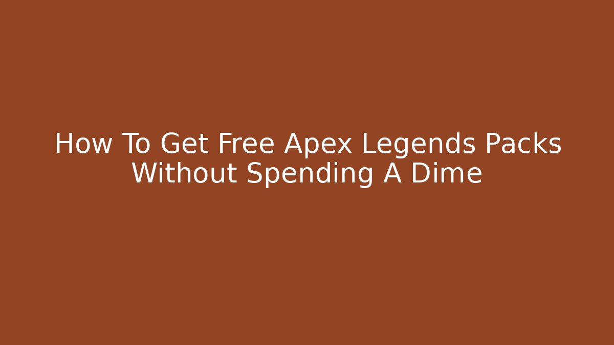How To Get Free Apex Legends Packs Without Spending A Dime