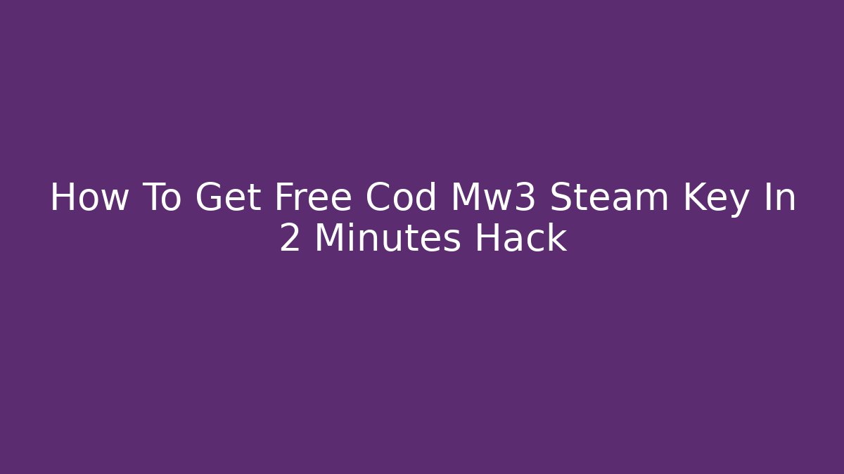 How To Get Free Cod Mw3 Steam Key In 2 Minutes Hack - Critter Realm