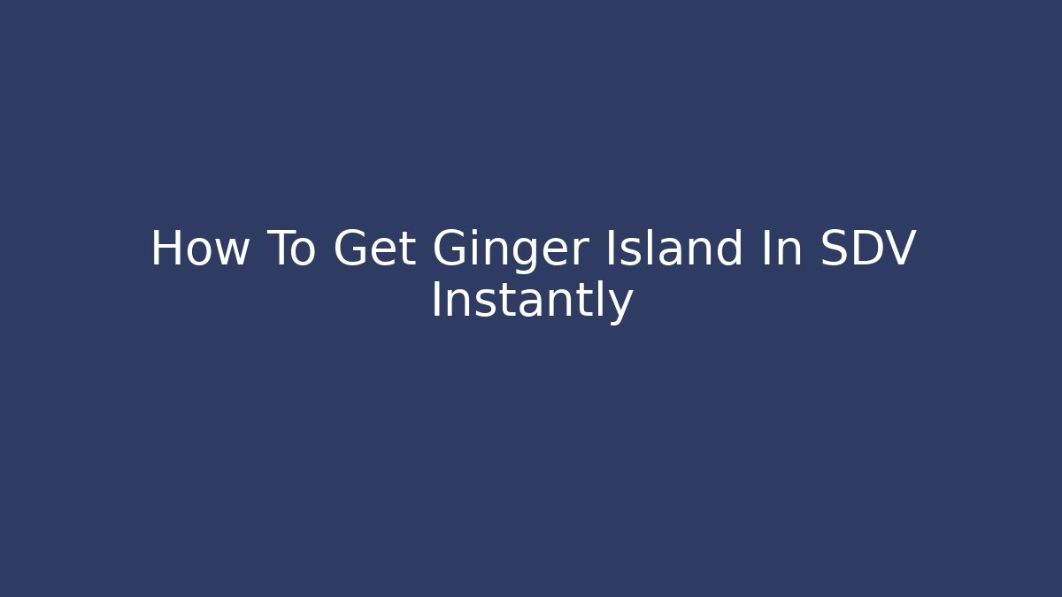 How To Get Ginger Island In SDV Instantly