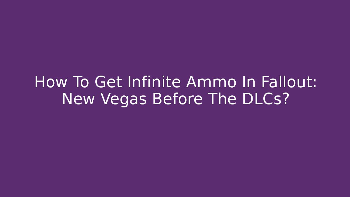 How To Get Infinite Ammo In Fallout: New Vegas Before The DLCs? - Critter Realm