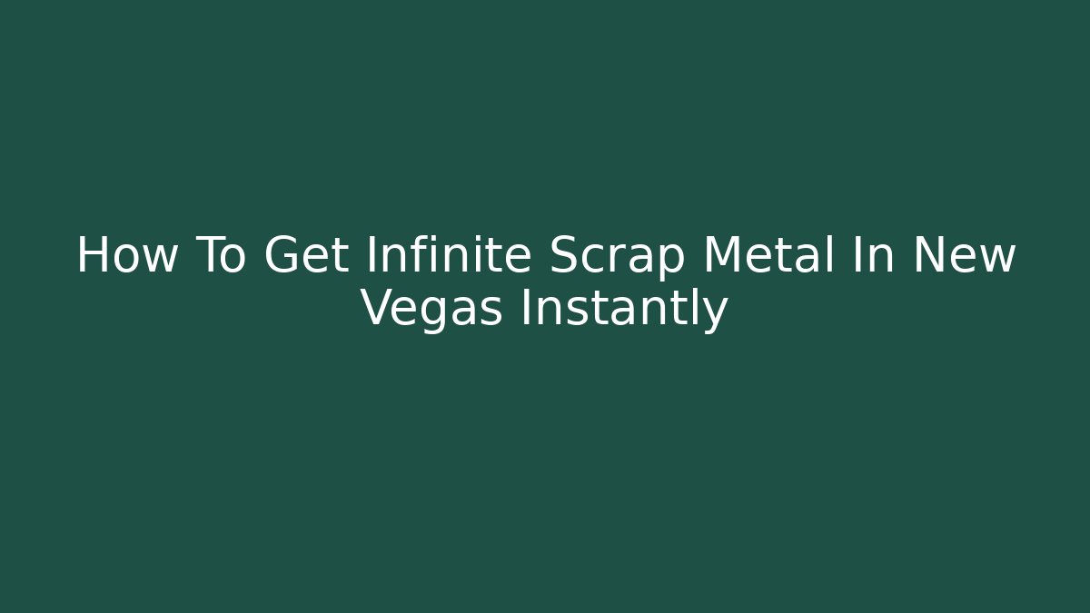 How To Get Infinite Scrap Metal In New Vegas Instantly