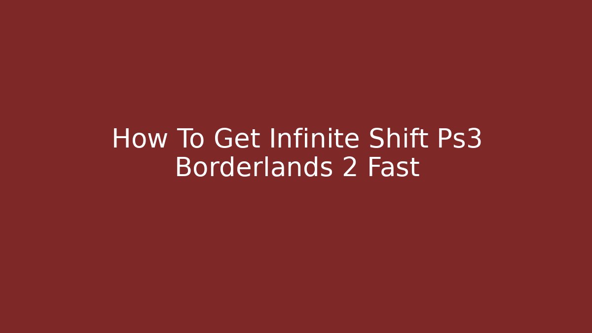 How To Get Infinite Shift Ps3 Borderlands 2 Fast