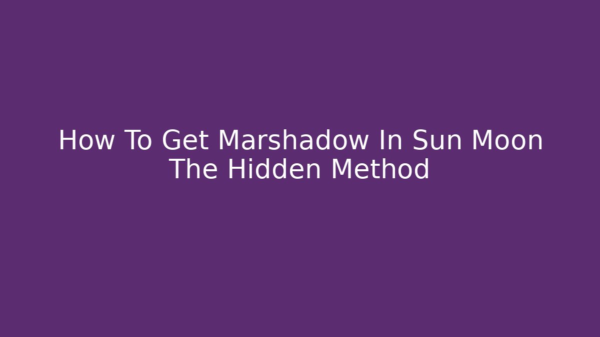 How To Get Marshadow In Sun Moon The Hidden Method - Critter Realm