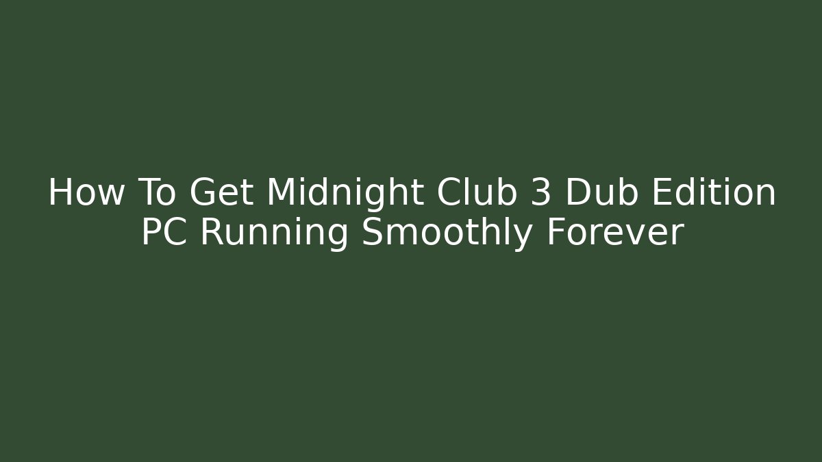 How To Get Midnight Club 3 Dub Edition PC Running Smoothly Forever