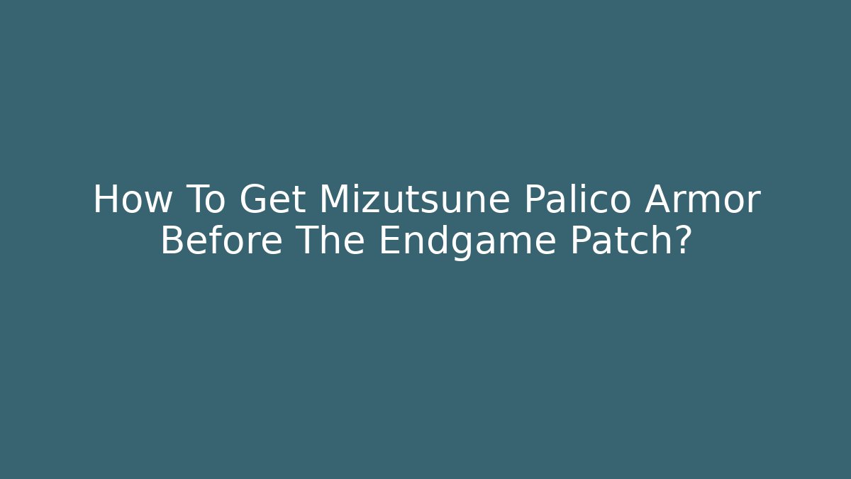 How To Get Mizutsune Palico Armor Before The Endgame Patch?