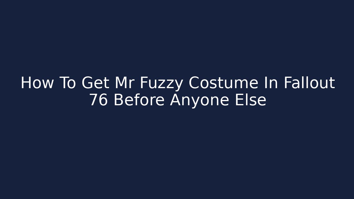 How To Get Mr Fuzzy Costume In Fallout 76 Before Anyone Else