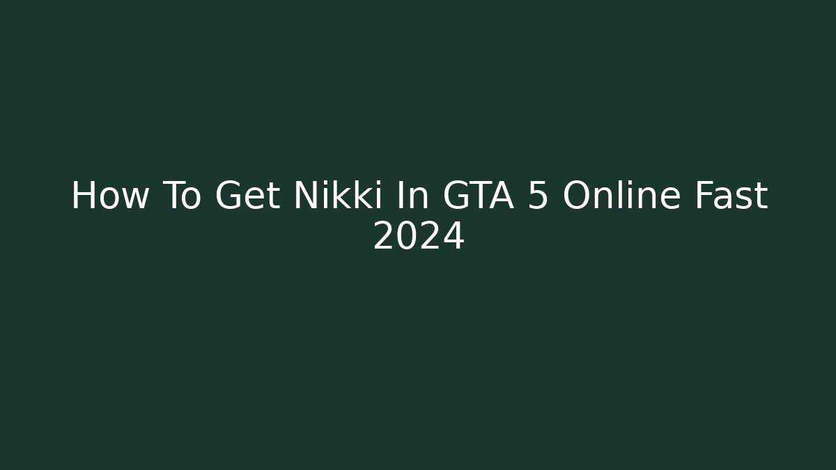 How To Get Nikki In GTA 5 Online Fast 2024