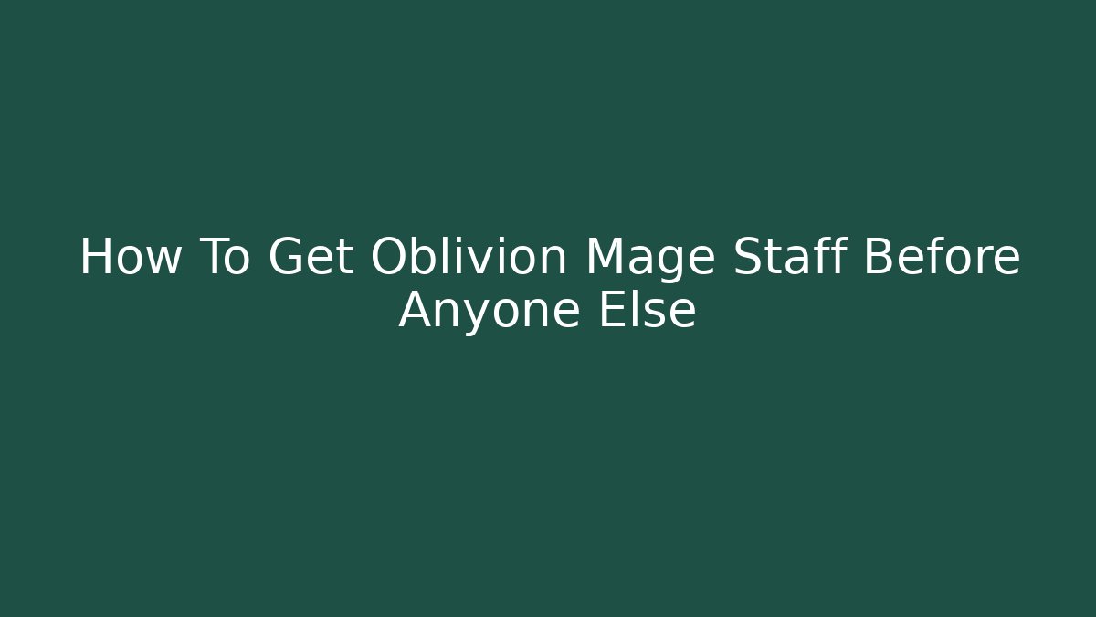 How To Get Oblivion Mage Staff Before Anyone Else