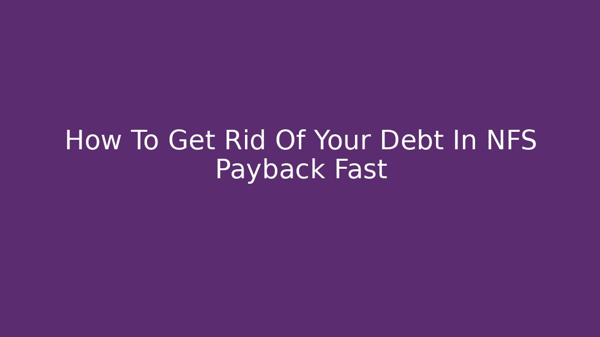 How To Get Rid Of Your Debt In NFS Payback Fast