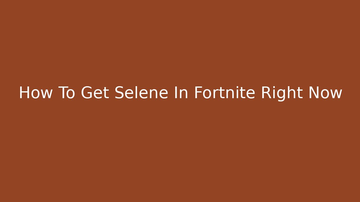 How To Get Selene In Fortnite Right Now