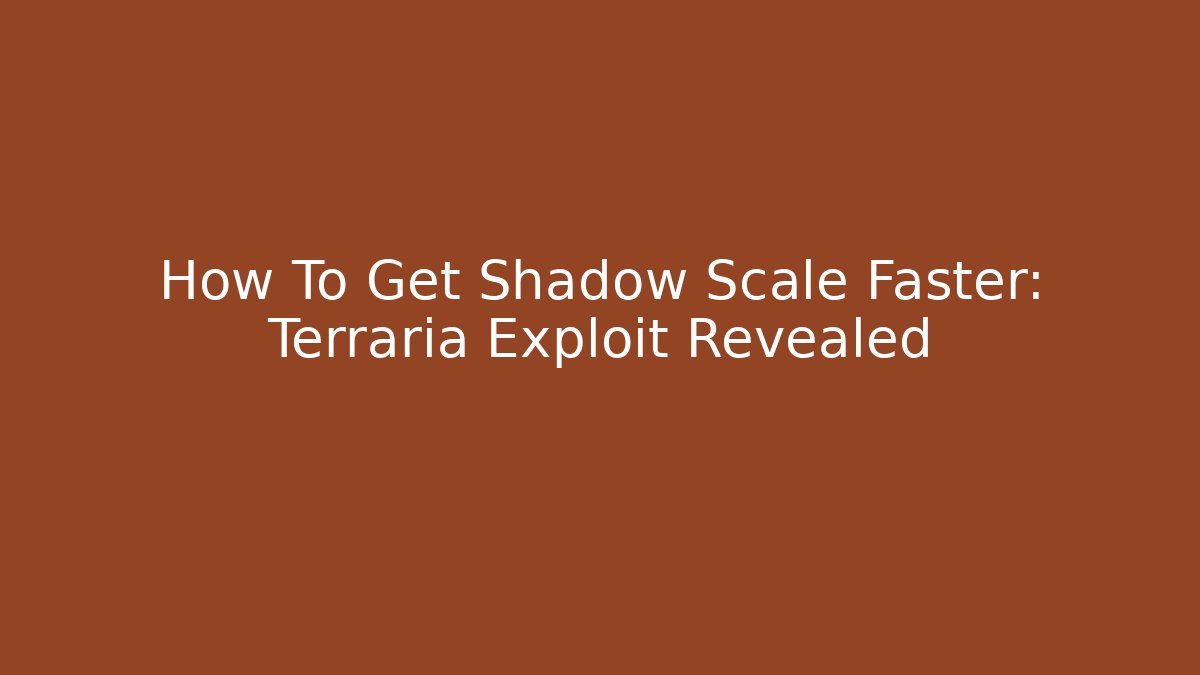 How To Get Shadow Scale Faster: Terraria Exploit Revealed - Critter Realm