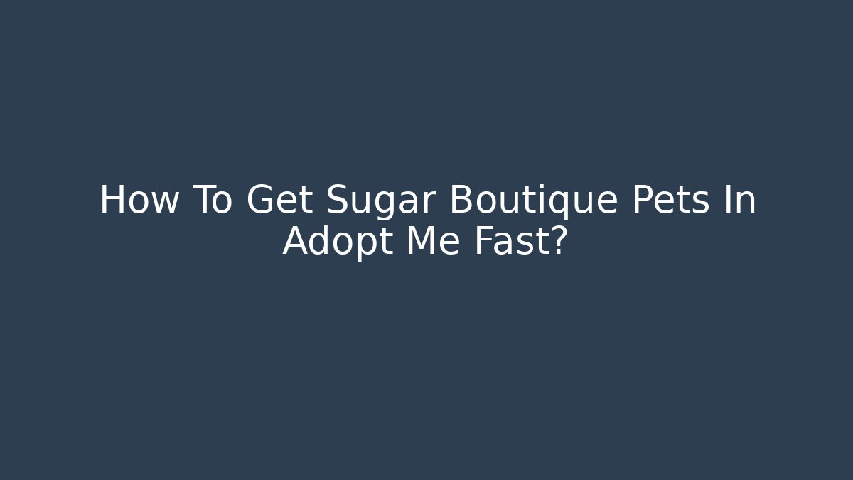 How To Get Sugar Boutique Pets In Adopt Me Fast?