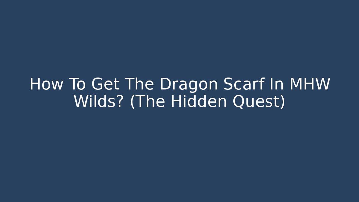 How To Get The Dragon Scarf In MHW Wilds? (The Hidden Quest)