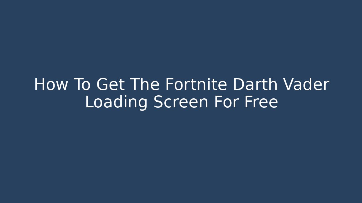 How To Get The Fortnite Darth Vader Loading Screen For Free