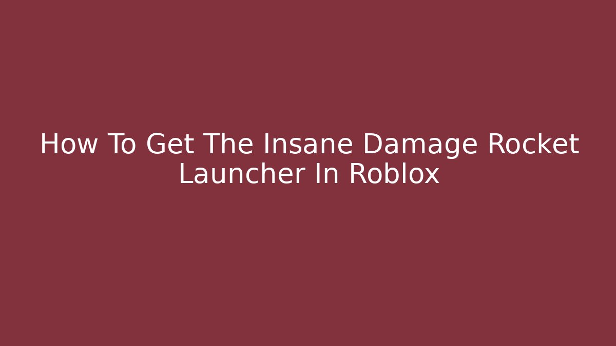How To Get The Insane Damage Rocket Launcher In Roblox