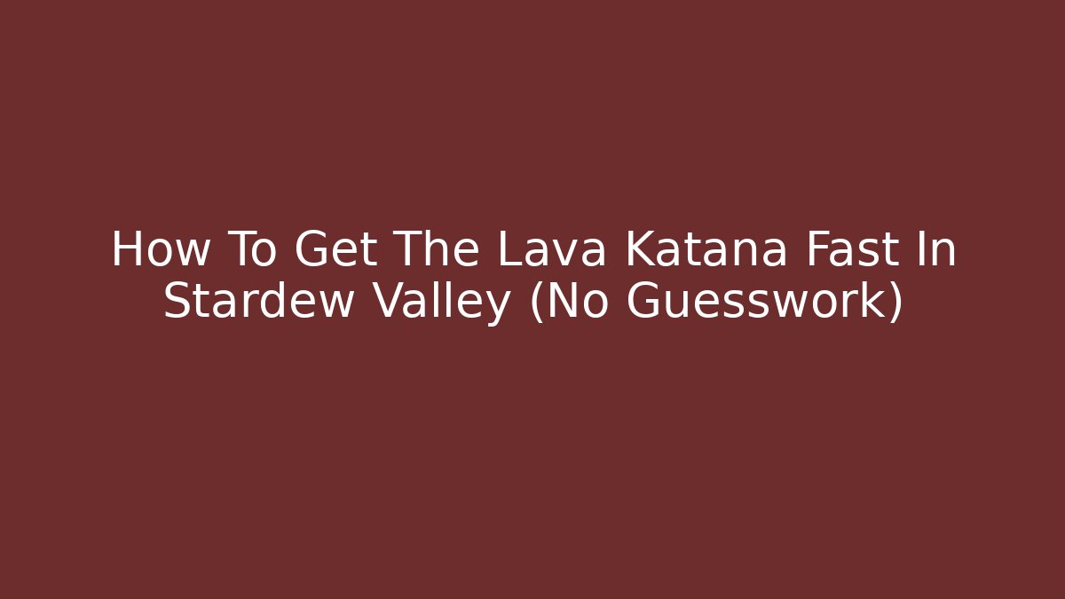How To Get The Lava Katana Fast In Stardew Valley (No Guesswork) - Critter Realm