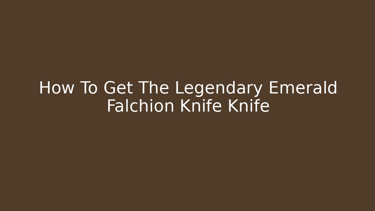 How To Get The Legendary Emerald Falchion Knife Knife