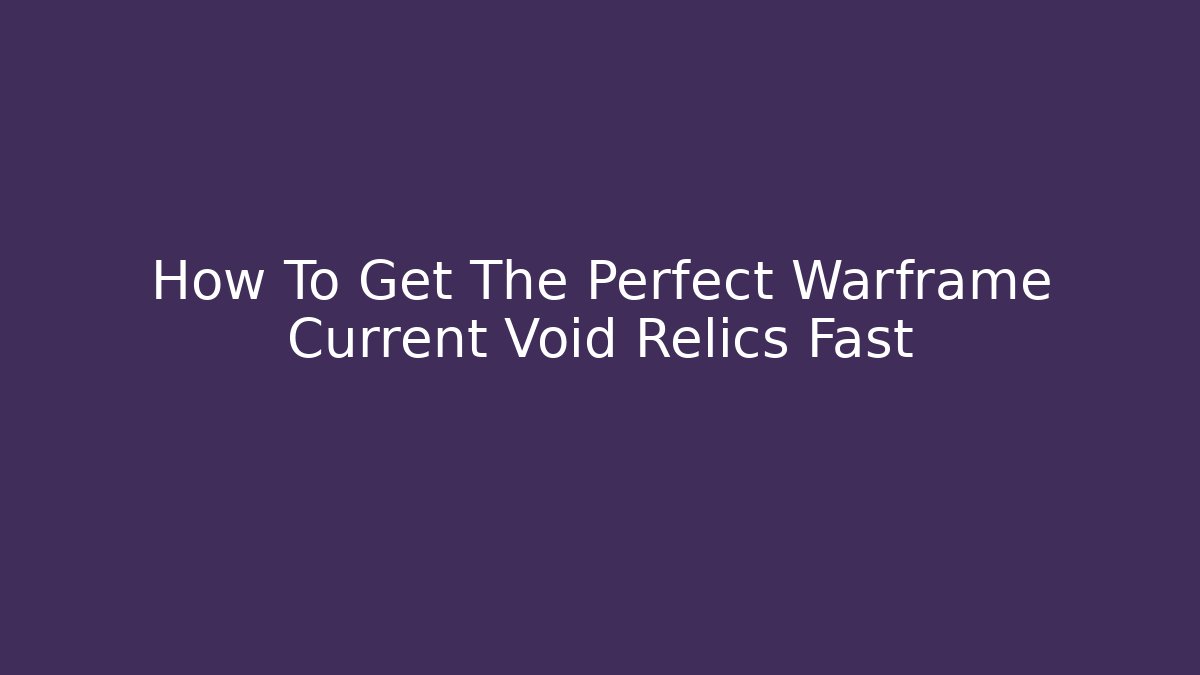 How To Get The Perfect Warframe Current Void Relics Fast