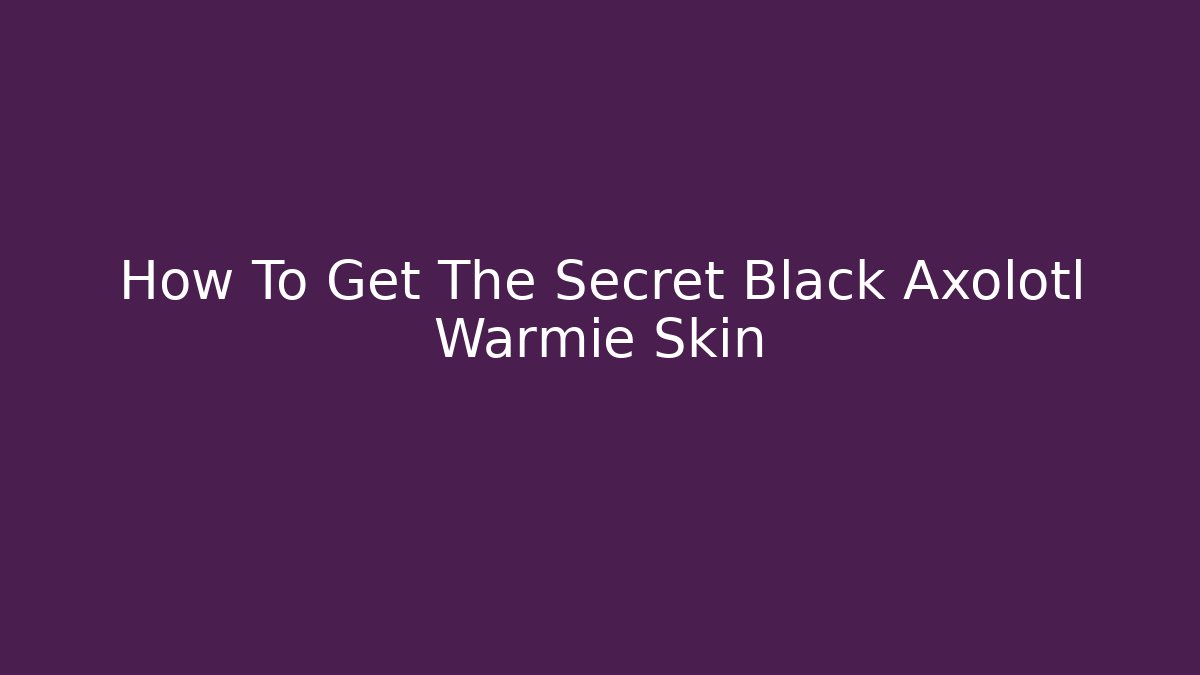 How To Get The Secret Black Axolotl Warmie Skin