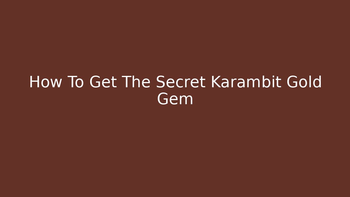 How To Get The Secret Karambit Gold Gem