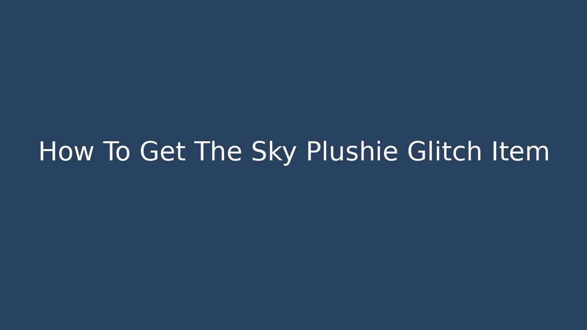 How To Get The Sky Plushie Glitch Item